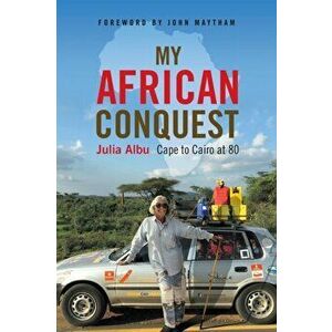 My African Conquest: Cape to Cairo at 80, Paperback - Julia Albu imagine