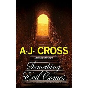 Something Evil Comes: A Forensic Mystery, Paperback - A. J. Cross imagine