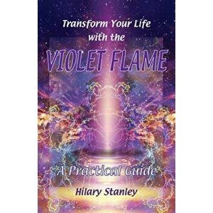 Transform Your Life With The Violet Flame, Paperback - Hilary Stanley imagine