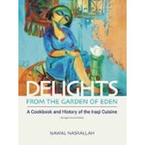 Delights from the Garden of Eden: A Cookbook and History of the Iraqi Cuisine, Paperback - Nawal Nasrallah imagine