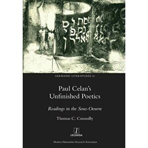 Paul Celan's Unfinished Poetics: Readings in the Sous-Oeuvre, Paperback - Thomas C. Connolly imagine