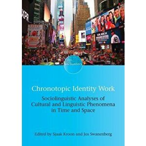 Chronotopic Identity Work: Sociolinguistic Analyses of Cultural and Linguistic Phenomena in Time and Space, Paperback - Sjaak Kroon imagine