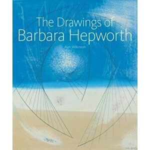 The Drawings of Barbara Hepworth, Hardcover - Alan Wilkinson imagine