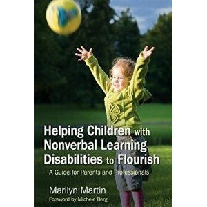 Helping Children with Nonverbal Learning Disabilities to Flourish: A Guide for Parents and Professionals, Paperback - Marilyn Martin Zion imagine