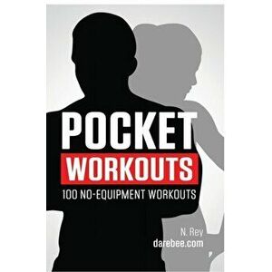 Pocket Workouts - 100 no-equipment workouts: Train any time, anywhere without a gym or special equipment, Hardcover - N. Rey imagine