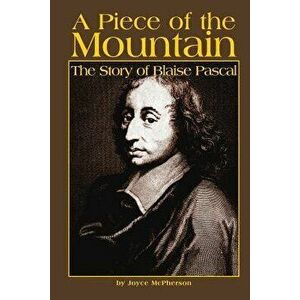 A Piece of the Mountain: The Story of Blaise Pascal, Paperback - Joyce McPherson imagine