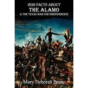 1836 Facts about the Alamo and the Texas War for Independence, Paperback - Mary Deborah Petite imagine
