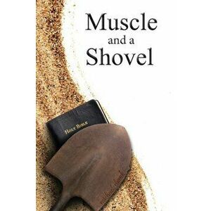 Muscle and a Shovel: Hardback Edition, Hardcover - Michael J. Shank imagine