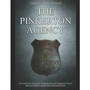 The Pinkerton Agency: The History of Allan Pinkerton and America's First Major Private Detective Organization, Paperback - Charles River Editors imagine