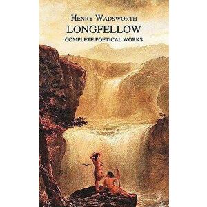 The Complete Poetical Works of Henry Wadsworth Longfellow, Hardcover - Henry Wadsworth Longfellow imagine