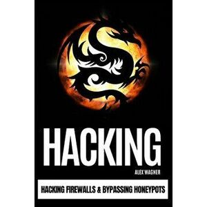 Hacking: Hacking Firewalls & Bypassing Honeypots, Paperback - Alex Wagner imagine