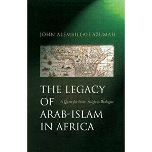 The Legacy of Arab-Islam in Africa: A Quest for Inter-Religious Dialogue, Paperback - John Alembillah Azumah imagine