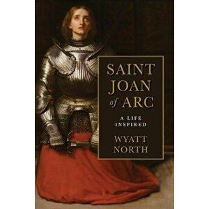 Joan of Arc: A Life Inspired, Paperback - Wyatt North imagine