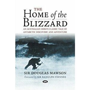 The Home of the Blizzard: An Australian hero's classic tale of Antarctic discovery and adventure, Paperback - Douglas Mawson imagine