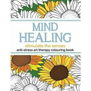 Mind Healing Anti-Stress Art Therapy Colouring Book: Stimulate the Senses, Paperback - Christina Rose imagine