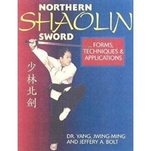 Northern Shaolin Sword: Form, Techniques & Applications, Paperback - Jwing-Ming Yang imagine