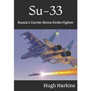 Su-33: Russia's Carrier-Borne Strike Fighter, Paperback - Hugh Harkins imagine