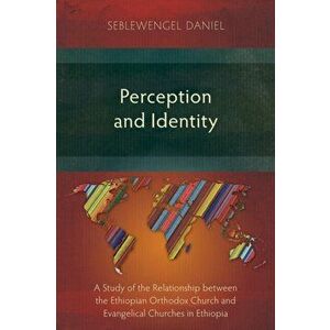 Perception and Identity: A Study of the Relationship between the Ethiopian Orthodox Church and Evangelical Churches in Ethiopia, Paperback - Sebleweng imagine