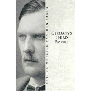 Germany's Third Empire, Paperback - Arthur Moeller Van Den Bruck imagine