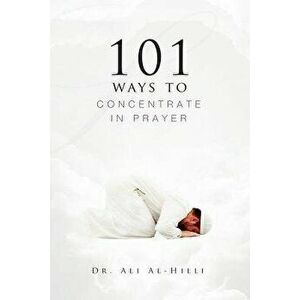101 Ways to Concentrate in Prayer, Paperback - Ali Al-Hilli imagine