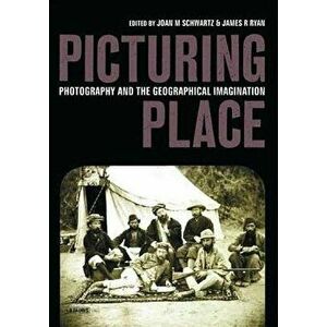 Picturing Place: Photography and the Geographical Imagination, Paperback - Joan Schwartz imagine