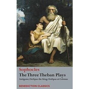 The Three Theban Plays: Antigone; Oedipus the King; Oedipus at Colonus, Hardcover - Sophocles imagine