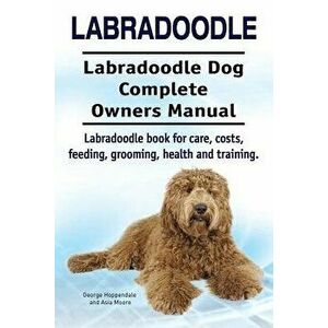 Labradoodle. Labradoodle Dog Complete Owners Manual. Labradoodle book for care, costs, feeding, grooming, health and training., Paperback - Asia Moore imagine
