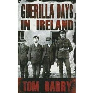 Guerilla Days in Ireland, Paperback - Tom Barry imagine