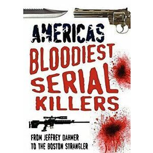 America's Bloodiest Serial Killers: From Jeffrey Dahmer to the Boston Strangler, Paperback - Dr Terry Weston imagine