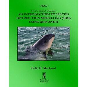 An Introduction To Species Distribution Modelling (SDM) Using QGIS And R, Paperback - Colin D. MacLeod imagine