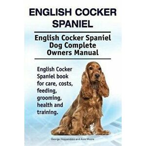 English Cocker Spaniel. English Cocker Spaniel Dog Complete Owners Manual. English Cocker Spaniel book for care, costs, feeding, grooming, health and, imagine