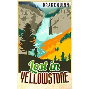 Lost in Yellowstone: The Extraordinary True Adventure Story of Truman Everts and his Courage, Endurance and Survival in the Wilderness, Paperback - Dr imagine