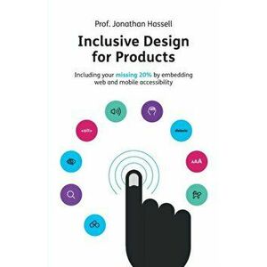 Inclusive Design for Products: Including your missing 20% by embedding web and mobile accessibility, Paperback - Jonathan Hassell imagine