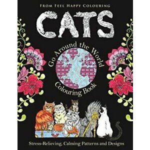 Cats Go Around the World Colouring Book: Fun Cat Coloring Book for Adults and Kids 10+ for Relaxation and Stress-Relief, Paperback - Feel Happy Colour imagine