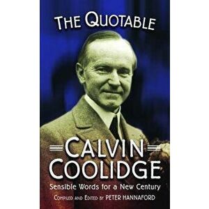 The Quotable Calvin Coolidge: Sensible Words for a New Century, Paperback - Peter Hannaford imagine