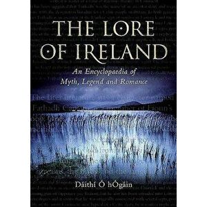 The Lore of Ireland: An Encyclopaedia of Myth, Legend and Romance, Hardcover - Daithi O. Hogain imagine