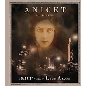 Anicet or the Panorama: A Dadaist Novel, Hardcover - Louis Aragon imagine