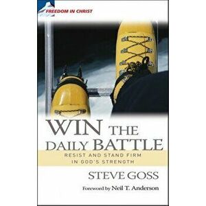 Win the Daily Battle: Resist and Stand Firm in God's Strength, Paperback - Steve Goss imagine