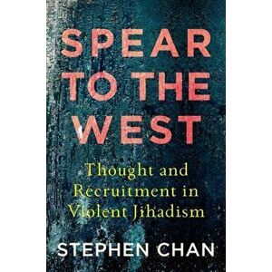 Spear to the West: Thought and Recruitment in Violent Jihadism, Paperback - Stephen Chan imagine