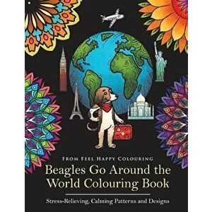 Beagles Go Around the World Colouring Book - Stress-Relieving, Calming Patterns and Designs: Beagle Coloring Book - Perfect Beagle Gifts Idea for Adul imagine