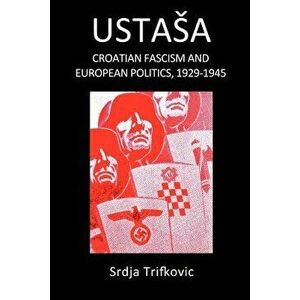 Ustasa: Croatian Fascism and European Politics, 1929-1945, Paperback - Srdja Trifkovic imagine