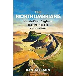 The Northumbrians: North-East England and Its People -- A New History, Hardcover - Dan Jackson imagine