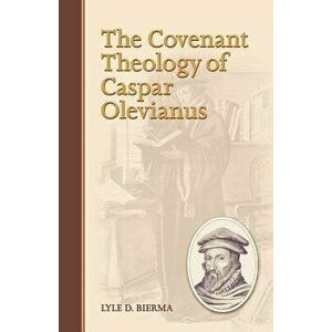 The Covenant Theology of Caspar Olevianus, Paperback - Lyle D. Bierma imagine