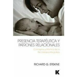 Presencia Teraputica y Patrones Relacionales: Conceptos y Prctica de la Psicoterapia Integrativa, Paperback - Richard G. Erskine imagine