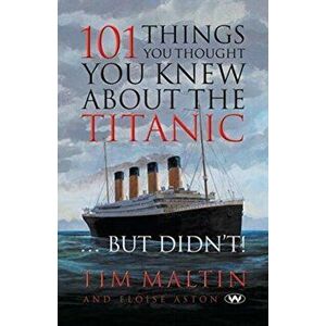 101 Things You Thought You Knew about the Titanic ... But Didn't, Paperback - Tim Malton imagine