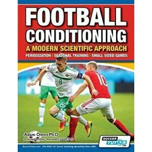 Football Conditioning A Modern Scientific Approach: Periodization - Seasonal Training - Small Sided Games, Paperback - Adam Owen Ph. D. imagine
