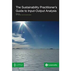 The Sustainability Practitioner's Guide to Input-Output Analysis, Paperback - Joy Murray imagine