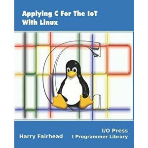 Applying C For The IoT With Linux, Paperback - Harry Fairhead imagine