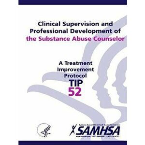 Clinical Supervision and Professional Development of the Substance Abuse Counselor - TIP 52, Paperback - Department of Health and Human Services imagine
