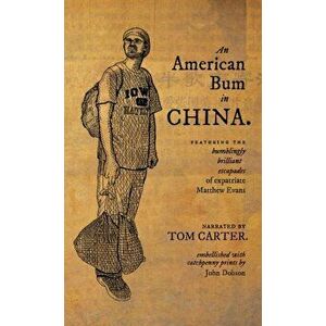 An American Bum in China: Featuring the bumblingly brilliant escapades of expatriate Matthew Evans, Paperback - Tom Carter imagine